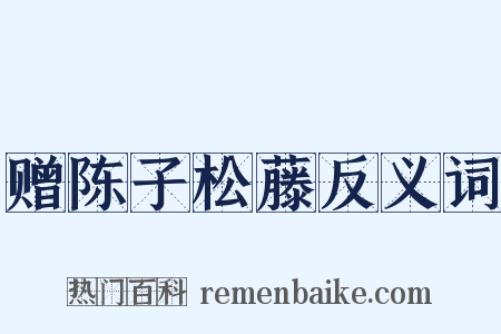 赠陈子松藤反义词是什么意思的图片